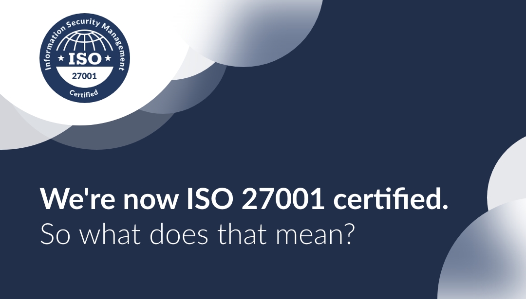 ISO 27001 certification logo with text stating 'We're now ISO 27001 certified. So what does that mean?' on a dark background.